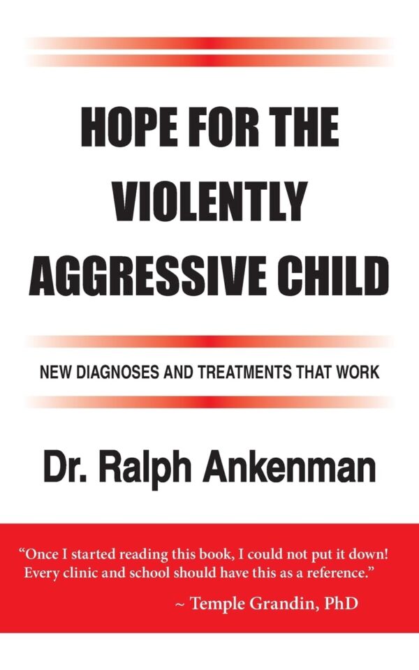 Hope for the Violently Aggressive Child: New Diagnoses and Treatments that Work