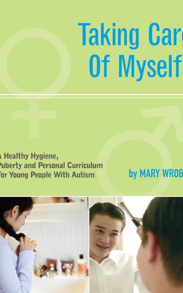 Taking Care of Myself: A Hygiene, Puberty, and Personal Curriculum for Young People with Autism