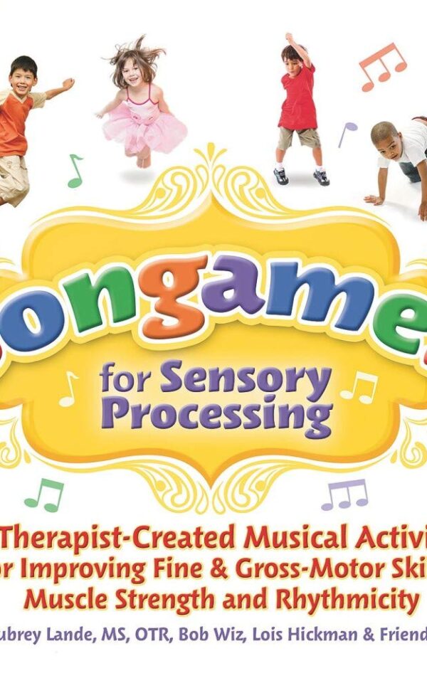 Songames for Sensory Processing: 25 Therapist-Created Musical Activities for Improving Fine & Gross-Motor Skills, Muscle Strength and Rhythmicity