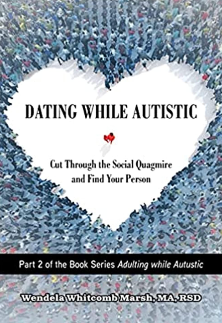 Dating While Autistic: Cut Through the Social Quagmire and Find Your Person
