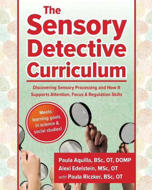 The Sensory Detective Curriculum Discovering Sensory Processing and How It Supports Attention, Focus, and Regulation Skills